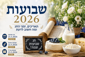 שבועות 2026: תאריכים, זמני החג ומה חשוב לדעת